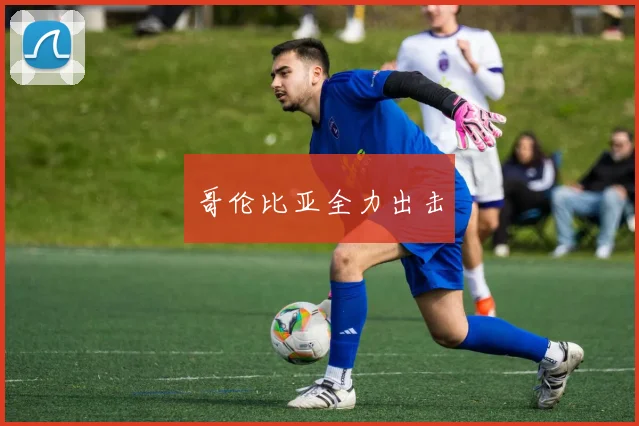 哥伦比亚全力出击