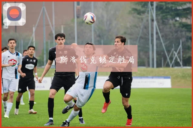 斯洛伐克锁定胜局